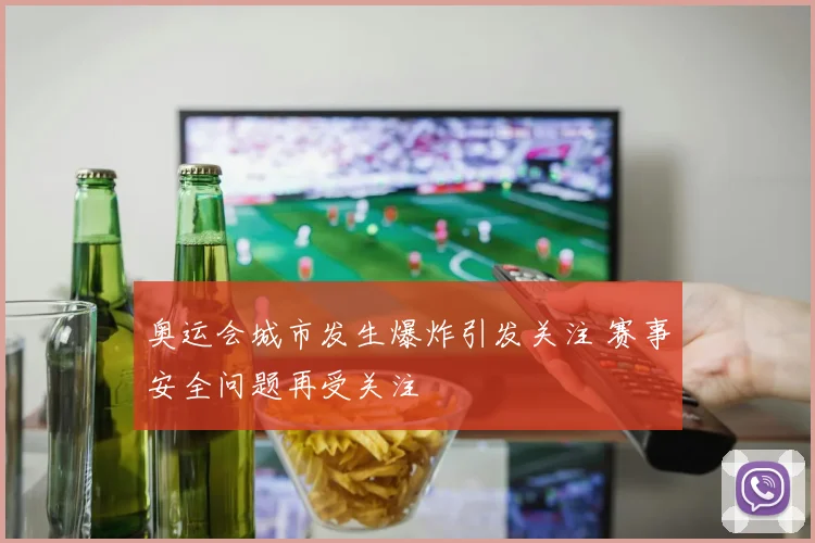 奥运会城市发生爆炸引发关注 赛事安全问题再受关注