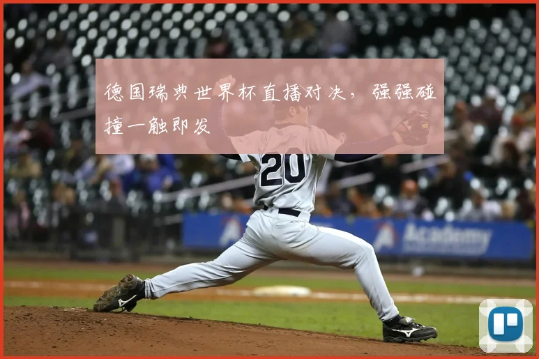德国瑞典世界杯直播对决,强强碰撞一触即发