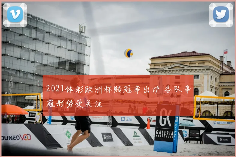 2021体彩欧洲杯赔冠率出炉 各队争冠形势受关注
