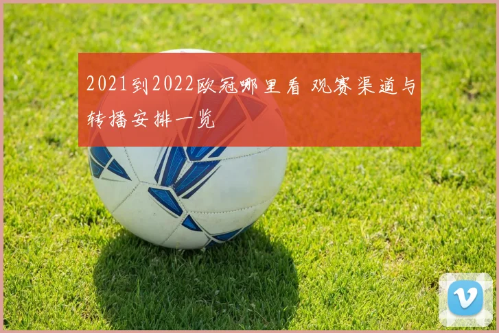 2021到2022欧冠哪里看 观赛渠道与转播安排一览