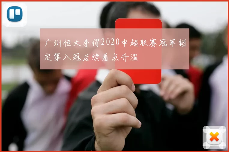 广州恒大夺得2020中超联赛冠军锁定第八冠后续看点升温
