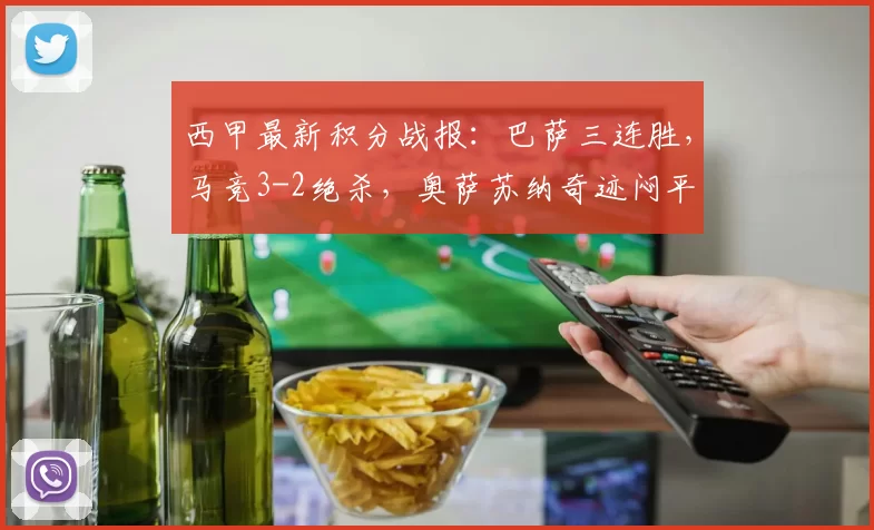 西甲最新积分战报：巴萨三连胜，马竞3-2绝杀，奥萨苏纳奇迹闷平