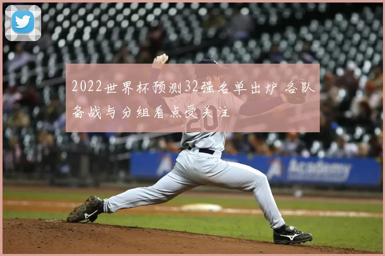 2022世界杯预测32强名单出炉 各队备战与分组看点受关注